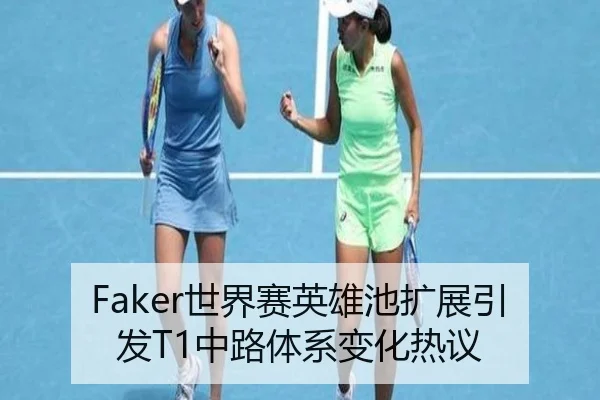 Faker世界赛英雄池扩展引发T1中路体系变化热议（JiuyouSports）